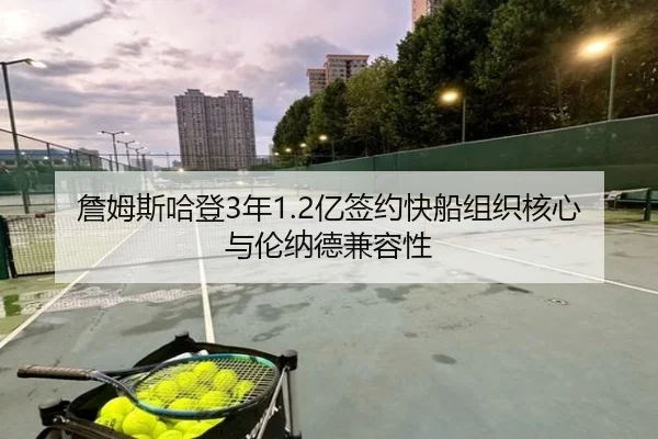 詹姆斯哈登3年1.2亿签约快船组织核心与伦纳德兼容性