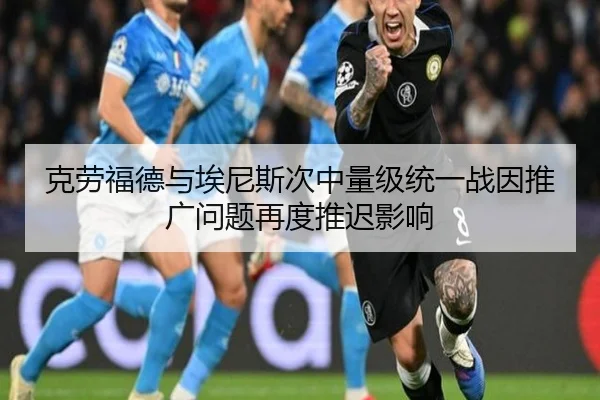 克劳福德与埃尼斯次中量级统一战因推广问题再度推迟影响